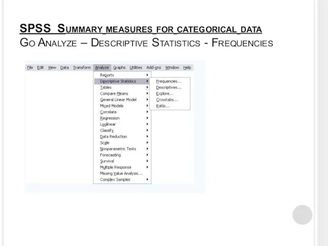 SPSS Summary measures for categorical data Go Analyze – Descriptive Statistics - Frequencies