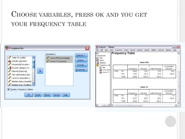 Choose variables, press ok and you get your frequency table
