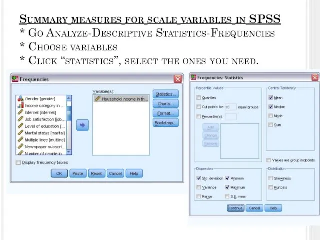 Summary measures for scale variables in SPSS * Go Analyze-Descriptive Statistics-Frequencies *