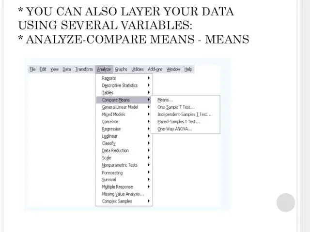 * YOU CAN ALSO LAYER YOUR DATA USING SEVERAL VARIABLES: * ANALYZE-COMPARE MEANS - MEANS