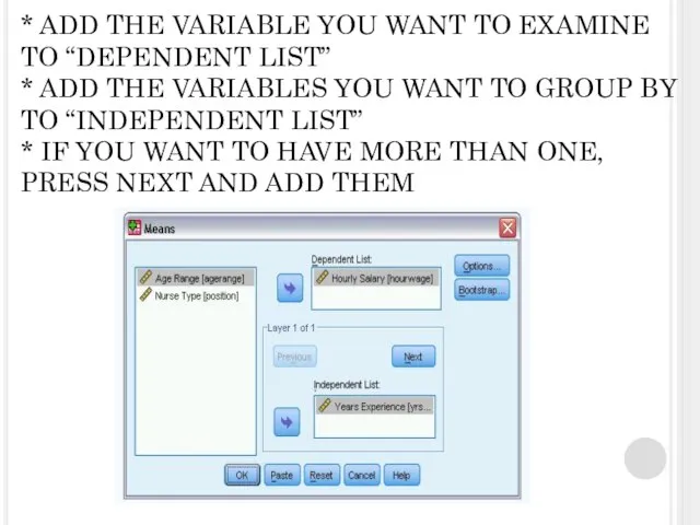 * ADD THE VARIABLE YOU WANT TO EXAMINE TO “DEPENDENT LIST” *