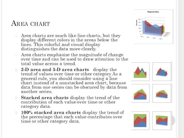 Area chart Area charts are much like line charts, but they display