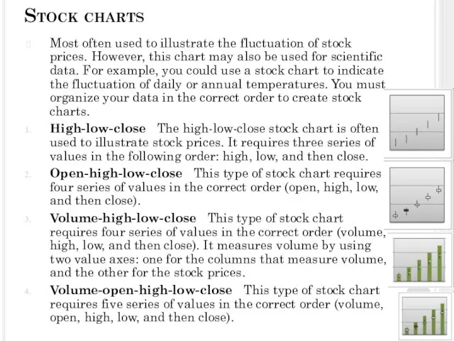 Stock charts Most often used to illustrate the fluctuation of stock prices.