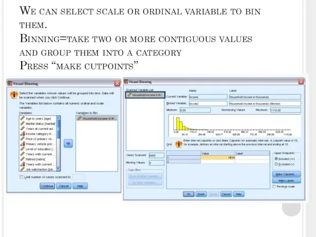 We can select scale or ordinal variable to bin them. Binning=take two