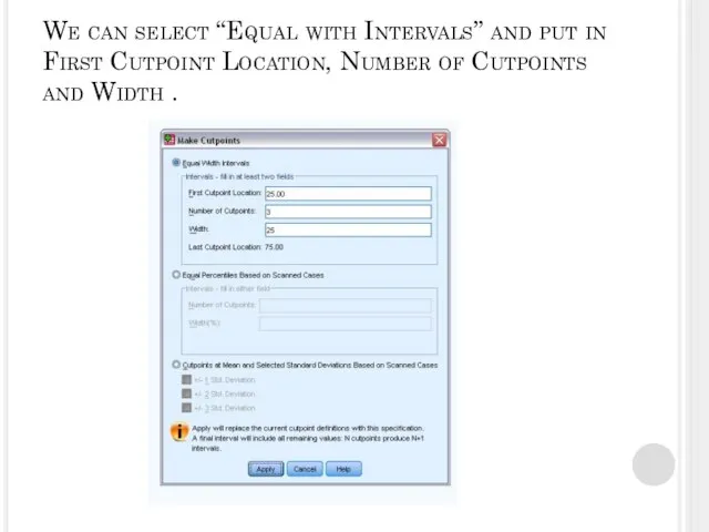 We can select “Equal with Intervals” and put in First Cutpoint Location,