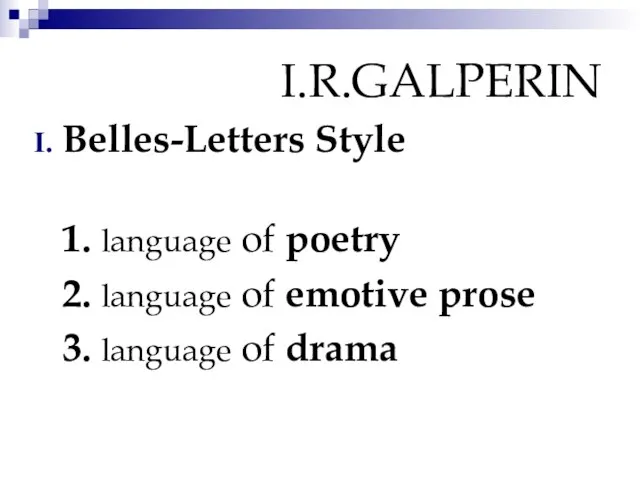 I.R.GALPERIN Belles-Letters Style 1. language of poetry 2. language of emotive prose 3. language of drama