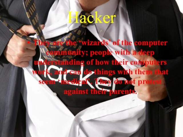 Hacker They are the ‘wizards’ of the computer community; people with a