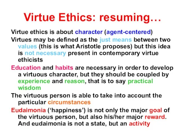 Virtue Ethics: resuming… Virtue ethics is about character (agent-centered) Virtues may be