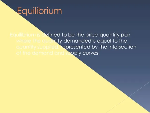 Equilibrium Equilibrium is defined to be the price-quantity pair where the quantity