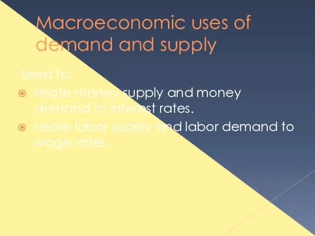 Macroeconomic uses of demand and supply Used to: relate money supply and