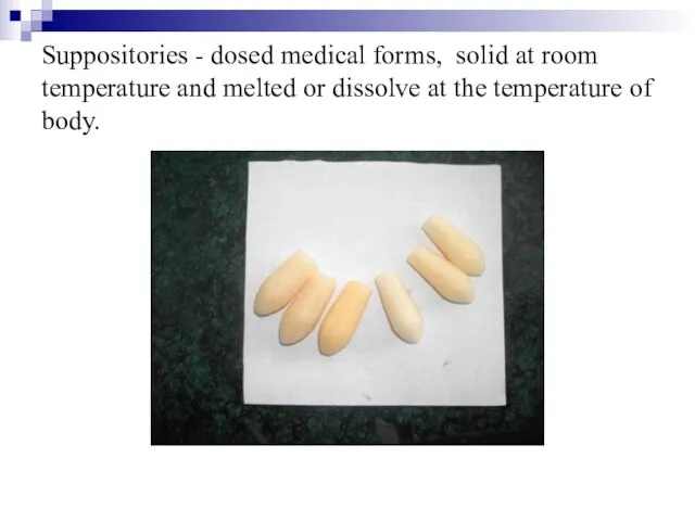 Suppositories - dosed medical forms, solid at room temperature and melted or