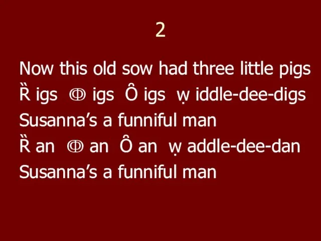 2 Now this old sow had three little pigs Ȑ igs ↂ