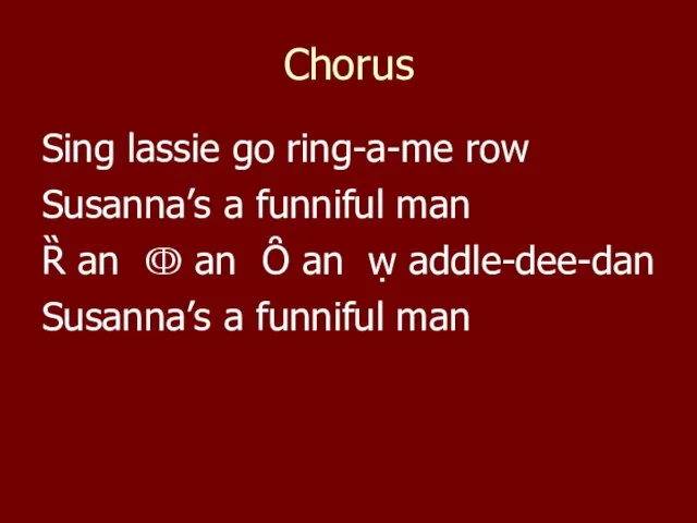 Chorus Sing lassie go ring-a-me row Susanna’s a funniful man Ȑ an