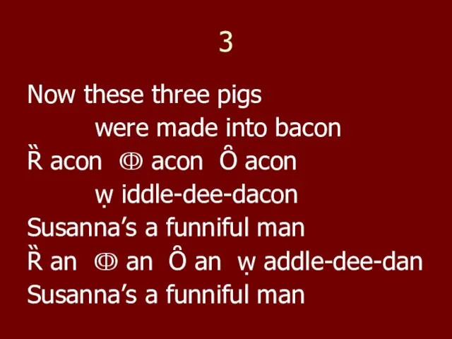 3 Now these three pigs were made into bacon Ȑ acon ↂ