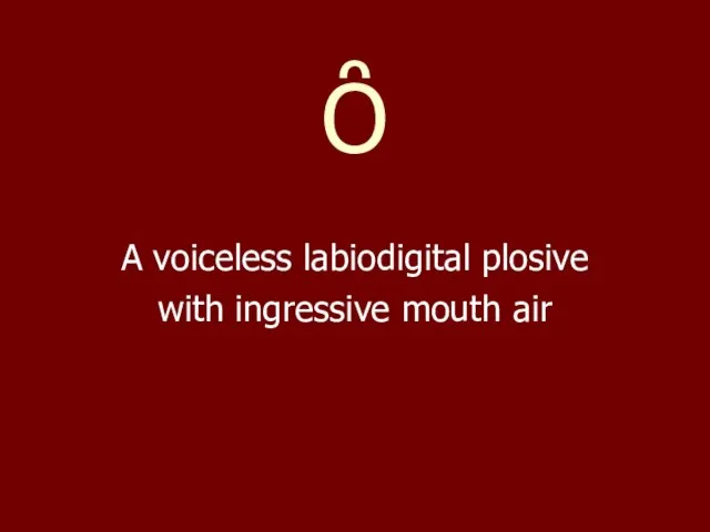 Ȏ A voiceless labiodigital plosive with ingressive mouth air