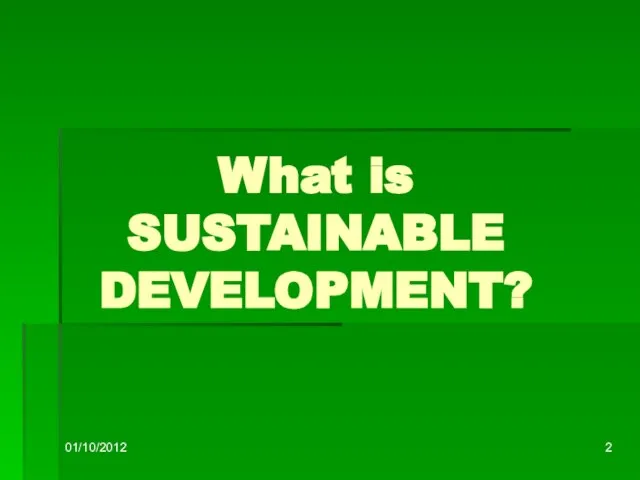 01/10/2012 What is SUSTAINABLE DEVELOPMENT?
