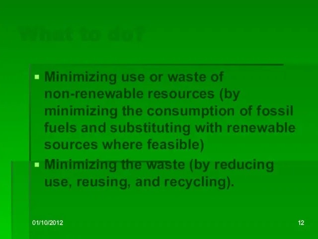 01/10/2012 What to do? Minimizing use or waste of non-renewable resources (by