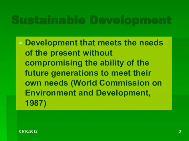 01/10/2012 Sustainable Development Development that meets the needs of the present without