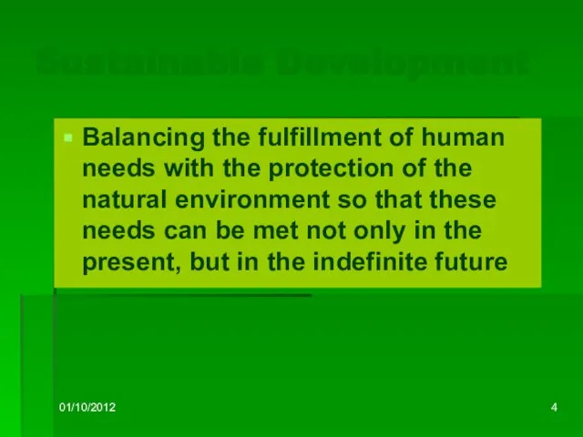 01/10/2012 Sustainable Development Balancing the fulfillment of human needs with the protection