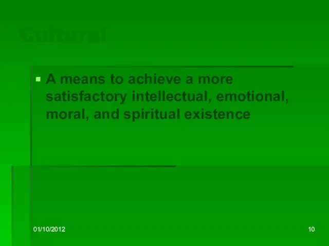 01/10/2012 Cultural A means to achieve a more satisfactory intellectual, emotional, moral, and spiritual existence