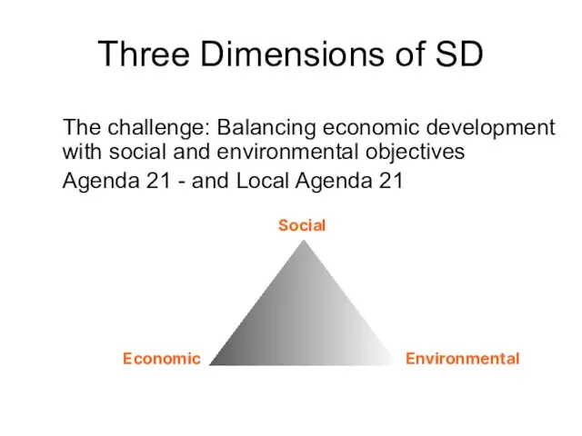 Three Dimensions of SD Social Economic Environmental The challenge: Balancing economic development