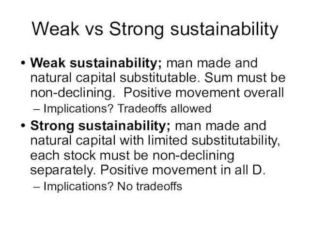 Weak vs Strong sustainability Weak sustainability; man made and natural capital substitutable.