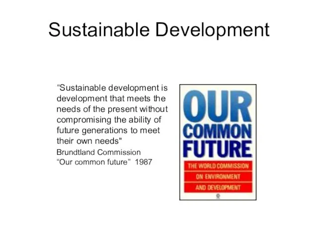 Sustainable Development “Sustainable development is development that meets the needs of the