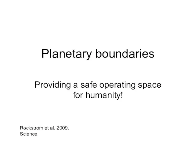 Planetary boundaries Providing a safe operating space for humanity! Rockstrom et al. 2009. Science