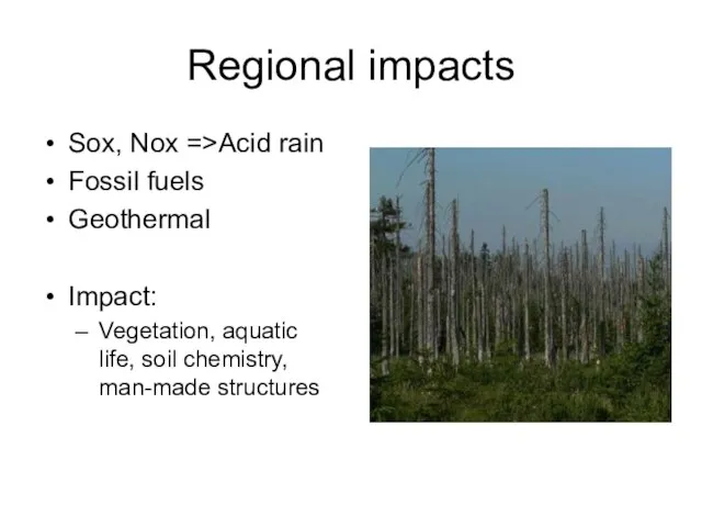 Regional impacts Sox, Nox =>Acid rain Fossil fuels Geothermal Impact: Vegetation, aquatic