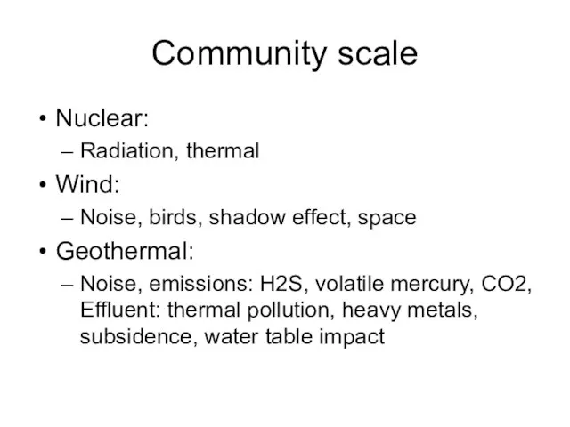 Community scale Nuclear: Radiation, thermal Wind: Noise, birds, shadow effect, space Geothermal: