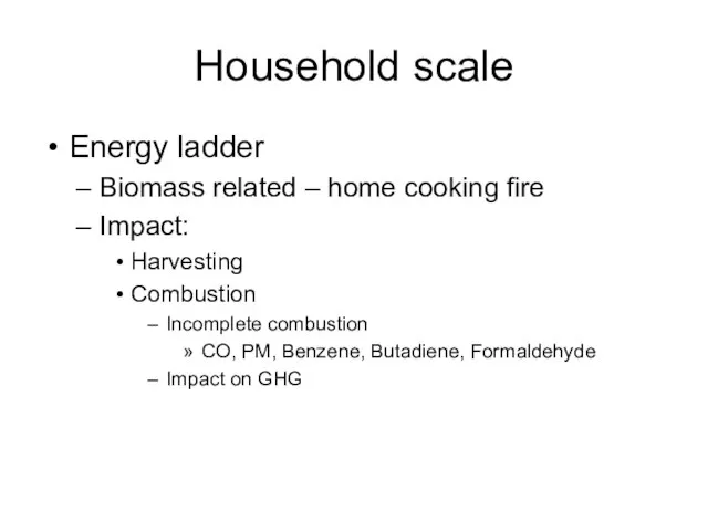 Household scale Energy ladder Biomass related – home cooking fire Impact: Harvesting