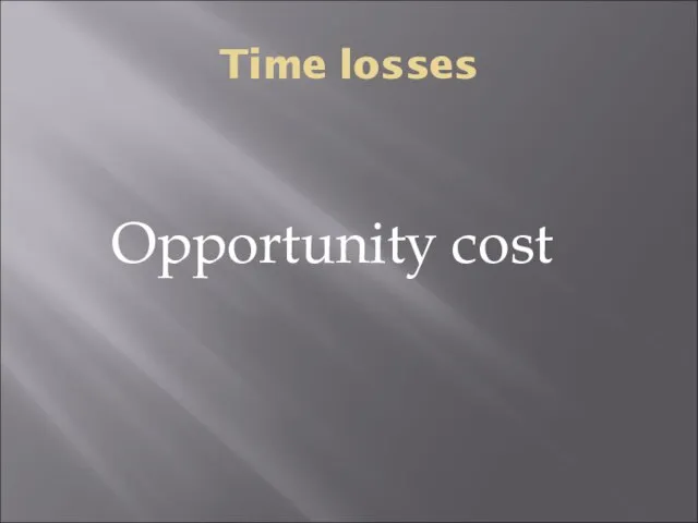 Time losses Opportunity cost