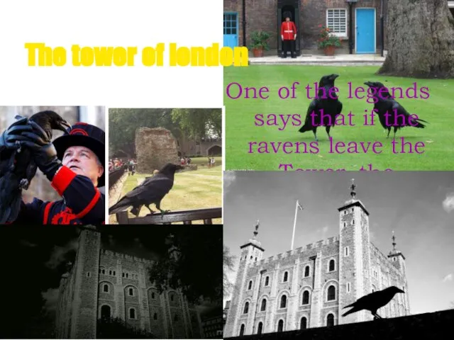 The tower of london One of the legends says that if the