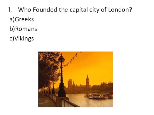 Who Founded the capital city of London? a)Greeks b)Romans c)Vikings
