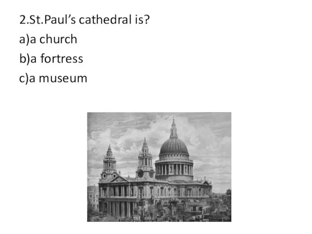 2.St.Paul’s cathedral is? a)a church b)a fortress c)a museum