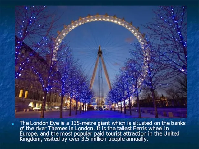 The London Eye is a 135-metre giant which is situated on the