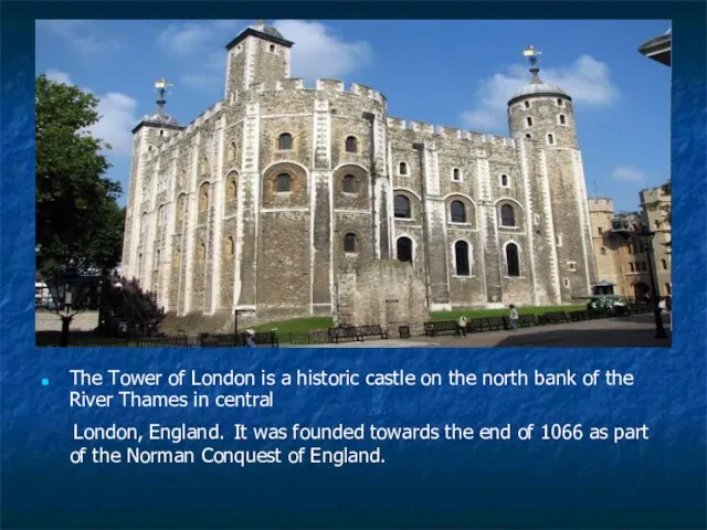The Tower of London is a historic castle on the north bank