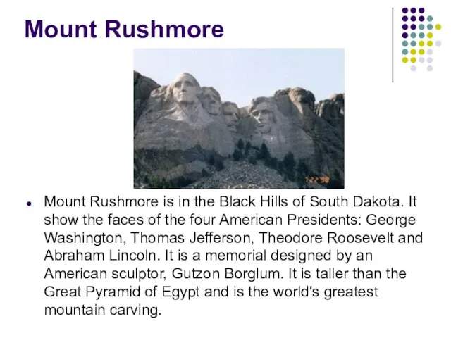 Mount Rushmore Mount Rushmore is in the Black Hills of South Dakota.