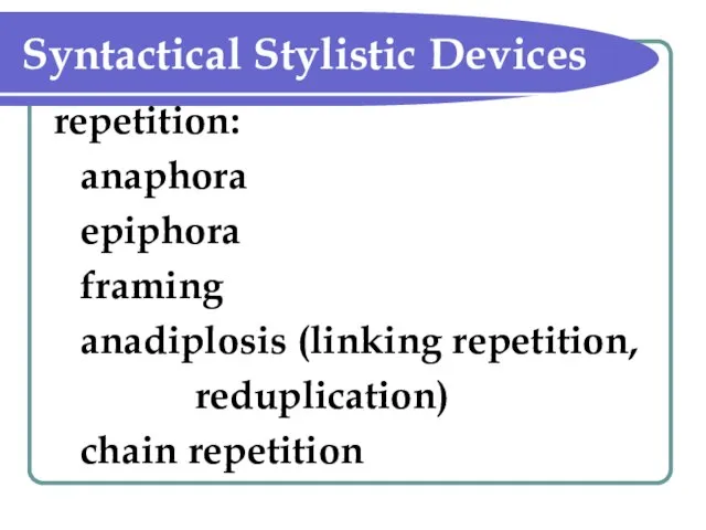 Syntactical Stylistic Devices repetition: anaphora epiphora framing anadiplosis (linking repetition, reduplication) chain repetition