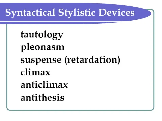 Syntactical Stylistic Devices tautology pleonasm suspense (retardation) climax anticlimax antithesis