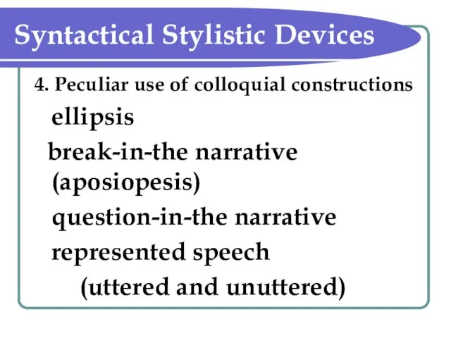 Syntactical Stylistic Devices 4. Peculiar use of colloquial constructions ellipsis break-in-the narrative