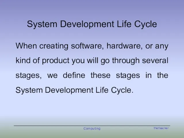 System Development Life Cycle When creating software, hardware, or any kind of
