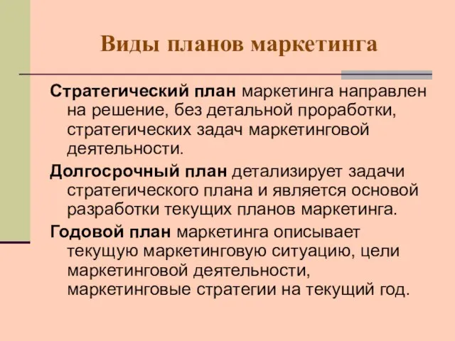 Виды планов маркетинга Стратегический план маркетинга направлен на решение, без детальной проработки,