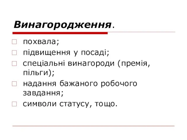 Винагородження. похвала; підвищення у посаді; спеціальні винагороди (премія, пільги); надання бажаного робочого завдання; символи статусу, тощо.