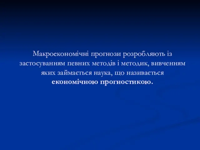 Макроекономічні прогнози розробляють із застосуванням певних методів і методик, вивченням яких займається