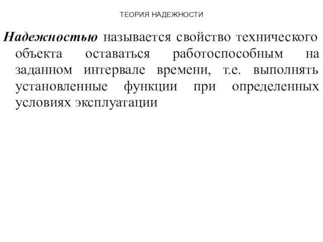 ТЕОРИЯ НАДЕЖНОСТИ Надежностью называется свойство технического объекта оставаться работоспособным на заданном интервале