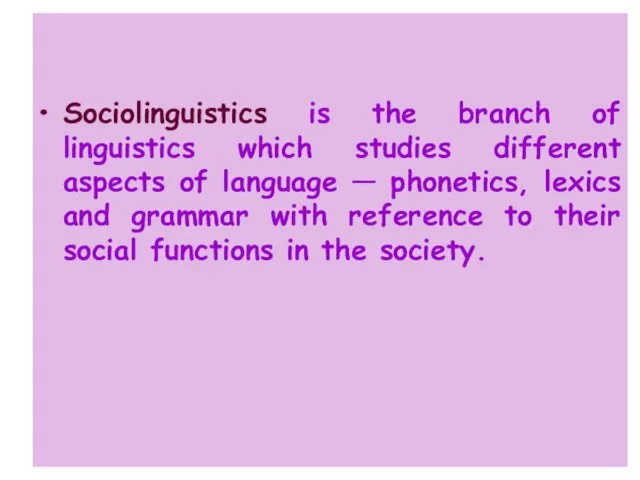 Sociolinguistics is the branch of linguistics which studies different aspects of language