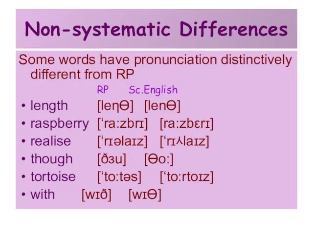 Non-systematic Differences Some words have pronunciation distinctively different from RP RP Sc.English