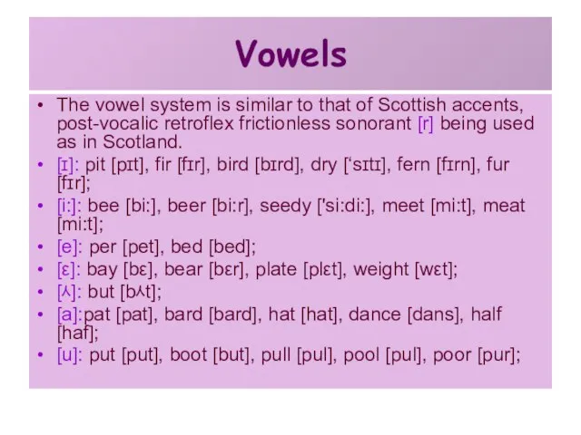 Vowels The vowel system is similar to that of Scottish accents, post-vocalic