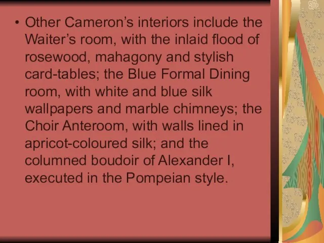 Other Cameron’s interiors include the Waiter’s room, with the inlaid flood of